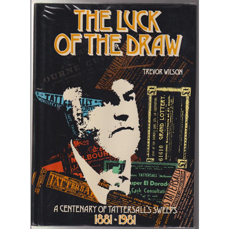 (GG1001A) THE LUCK OF THE DRAW · A CENTENARY OF TATTERSALL'S SWEEPS 1881 - 1981 by Trevor Wilson published by the author in 1980 · hardcover with dustjacket covered in plastic · excellent condition