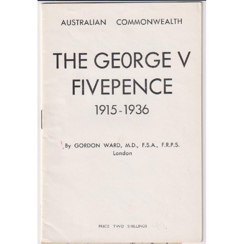 (HY1038) "AUSTRALIAN COMMONWEALTH - THE GEORGE V FIVEPENCE 1915-1936" by Gordon Ward · published by H.E. Wingfield, London · small format publication of 18 pp with a softcover · still useful · $5 STARTER!! (2 sample images)