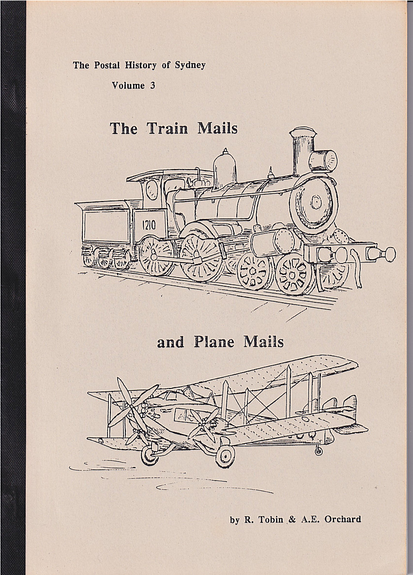(QQ1285L)THE TRAIN MAILS AND PLANE MAILS (The Postal History of Sydney Volume 3) by R Tobin & AE Orchard published by Magpie Press in 1991 · softcover publication with 100pp · "as new" condition